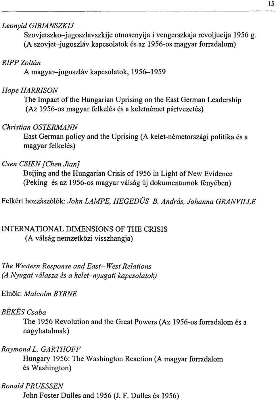 (Az 1956-os magyar felkelés és a keletnémet pártvezetés) Christian OSTERMANN East Germán policy and the Uprising (A kelet-németországi politika és a magyar felkelés) Csen CSIEN [Chen Jian] Beijing