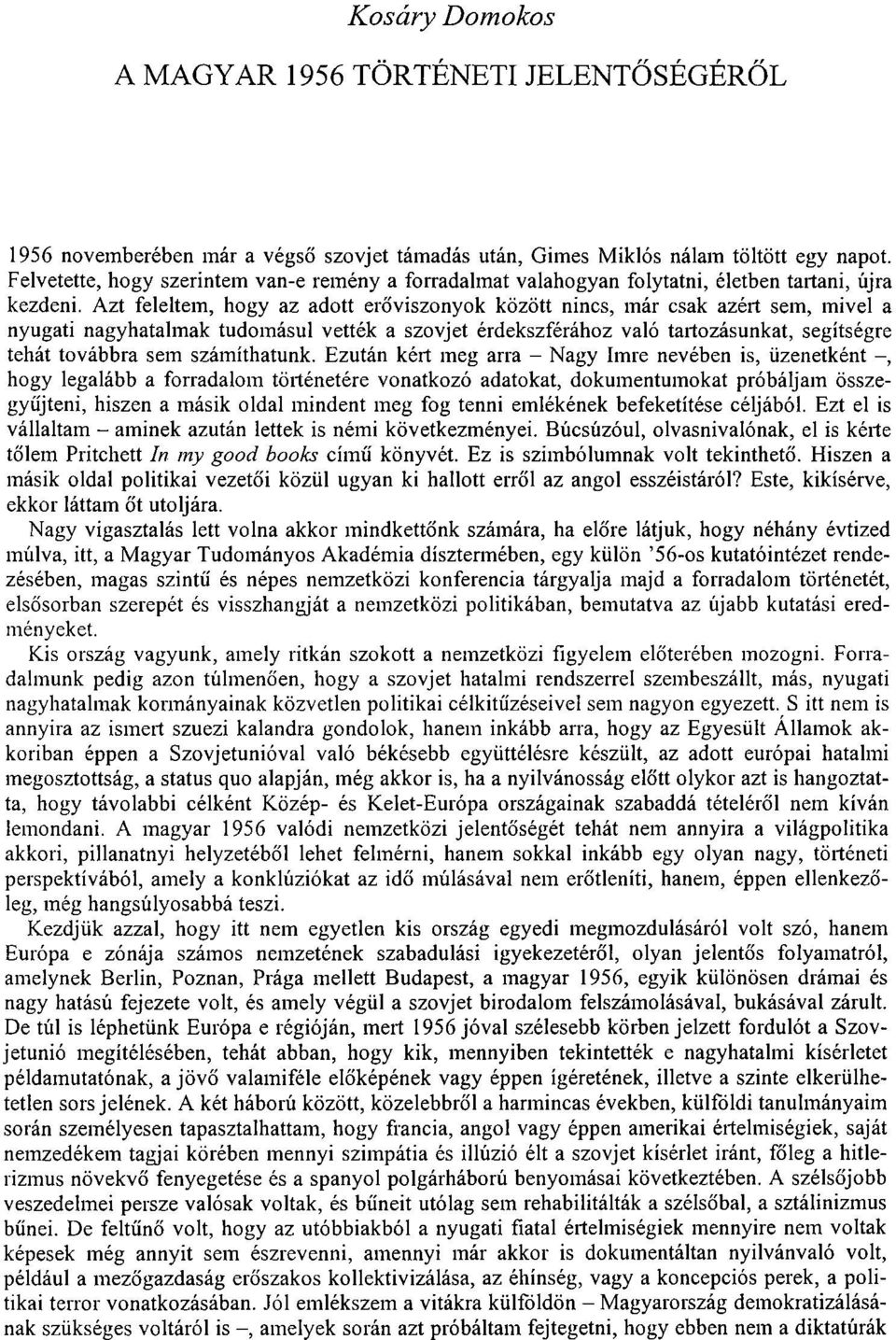 Azt feleltem, hogy az adott erőviszonyok között nincs, már csak azért sem, mivel a nyugati nagyhatalmak tudomásul vették a szovjet érdekszférához való tartozásunkat, segítségre tehát továbbra sem