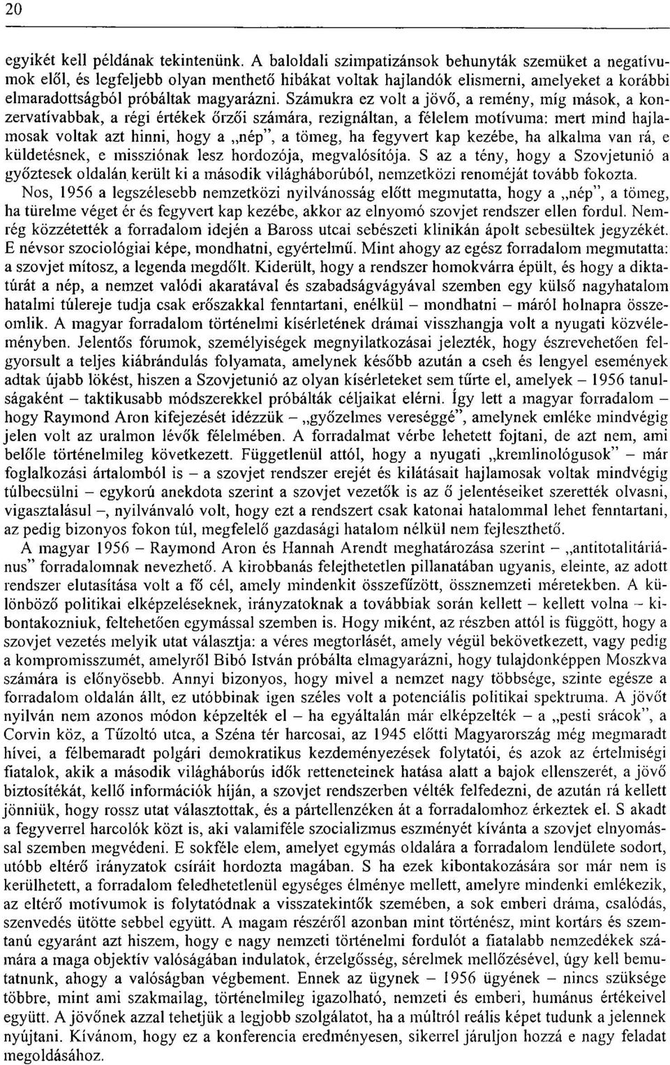 Számukra ez volt a jövő, a remény, míg mások, a konzervatívabbak, a régi értékek őrzői számára, rezignáltán, a félelem motívuma: mert mind hajlamosak voltak azt hinni, hogy a nép", a tömeg, ha