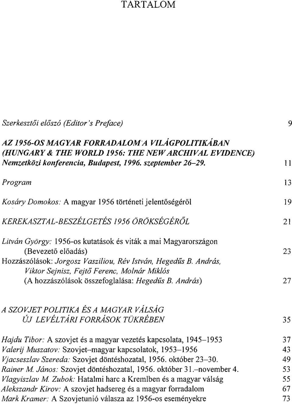 11 Program 13 Kosáry Domokos: A magyar 1956 történeti jelentőségéről 19 KEREKASZTAL-BESZÉLGETÉS 1956 ÖRÖKSÉGÉRŐL 21 Litván György: 1956-os kutatások és viták a mai Magyarországon (Bevezető előadás)