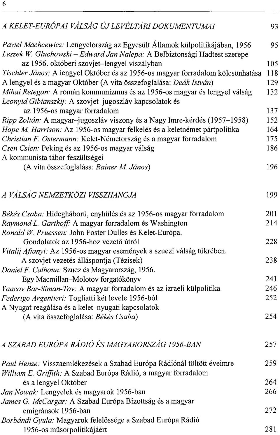 októberi szovjet-lengyel viszályban 105 Tischler János: A lengyel Október és az 1956-os magyar forradalom kölcsönhatása 118 A lengyel és a magyar Október (A vita összefoglalása: Deák István) 129