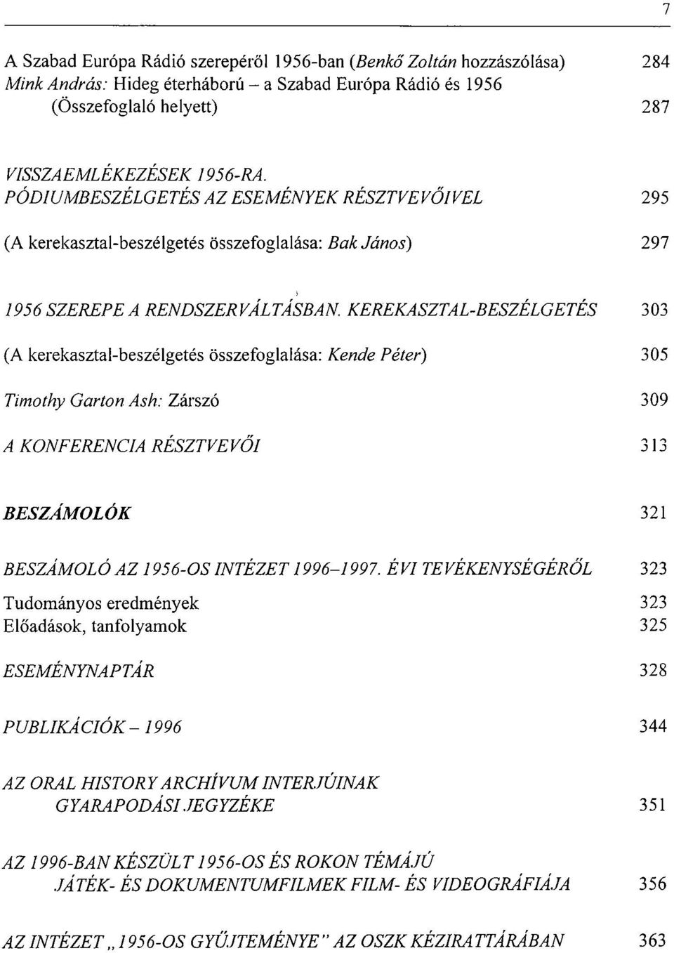 KEREKASZTAL-BESZÉLGETÉS 303 (A kerekasztal-beszélgetés összefoglalása: Kende Péter) 305 Timothy Garton Ash: Zárszó 309 A KONFERENCIA RÉSZT VE VŐI 313 BESZÁMOLÓK 321 BESZÁMOLÓ AZ 1956-OS INTÉZET