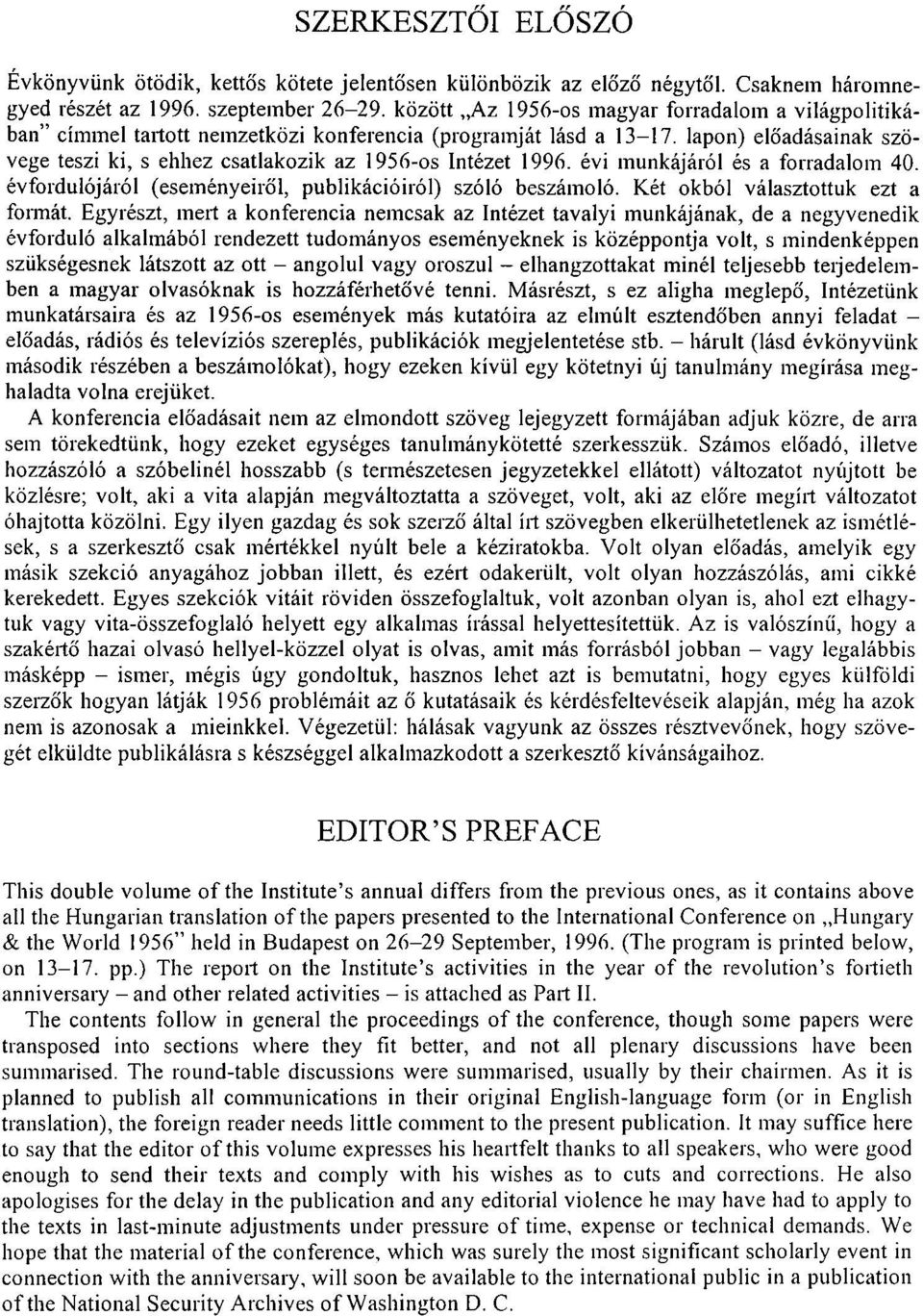 lapon) előadásainak szövege teszi ki, s ehhez csatlakozik az 1956-os Intézet 1996. évi munkájáról és a forradalom 40. évfordulójáról (eseményeiről, publikációiról) szóló beszámoló.