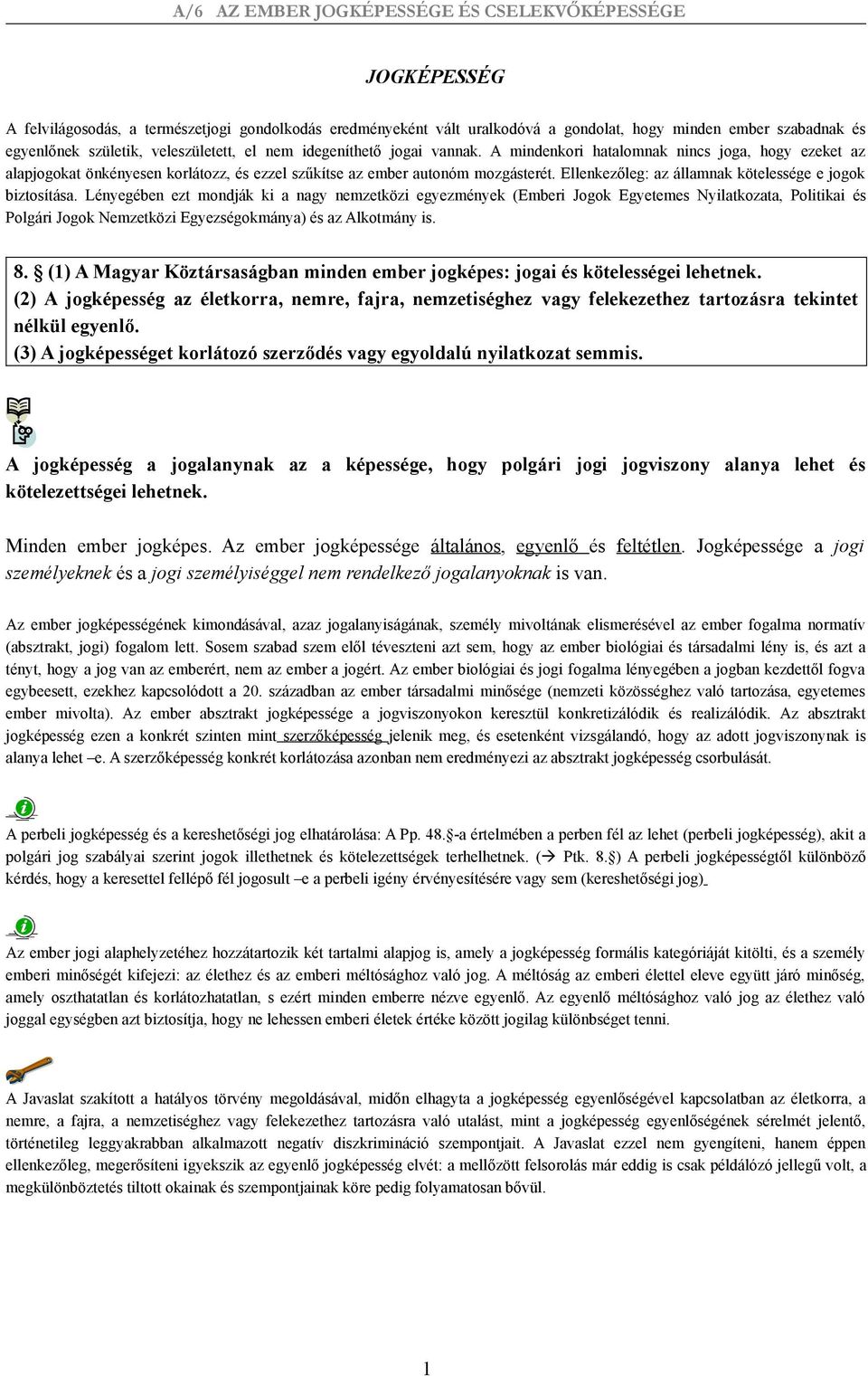 Lényegében ezt mondják ki a nagy nemzetközi egyezmények (Emberi Jogok Egyetemes Nyilatkozata, Politikai és Polgári Jogok Nemzetközi Egyezségokmánya) és az Alkotmány is. 8.