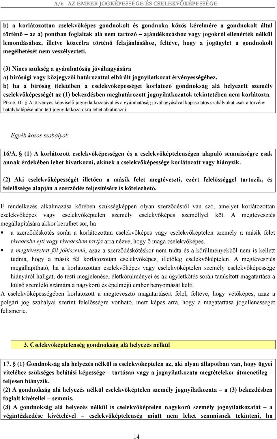 (3) Nincs szükség a gyámhatóság jóváhagyására a) bírósági vagy közjegyzői határozattal elbírált jognyilatkozat érvényességéhez, b) ha a bíróság ítéletében a cselekvőképességet korlátozó gondnokság