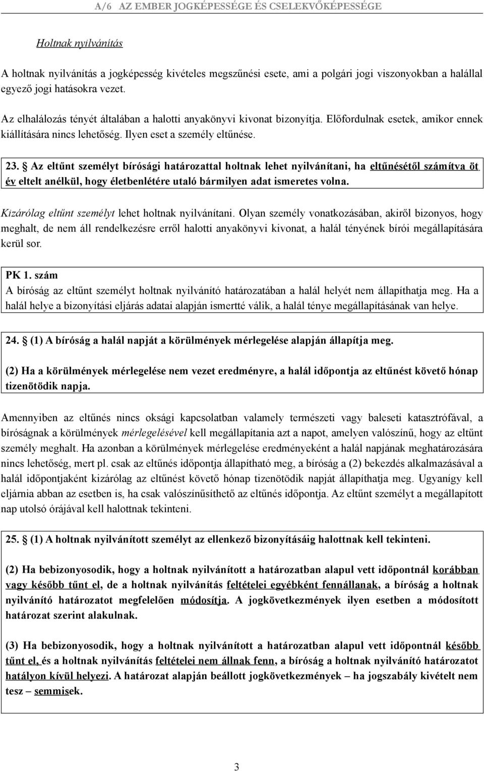 Az eltűnt személyt bírósági határozattal holtnak lehet nyilvánítani, ha eltűnésétől számítva öt év eltelt anélkül, hogy életbenlétére utaló bármilyen adat ismeretes volna.