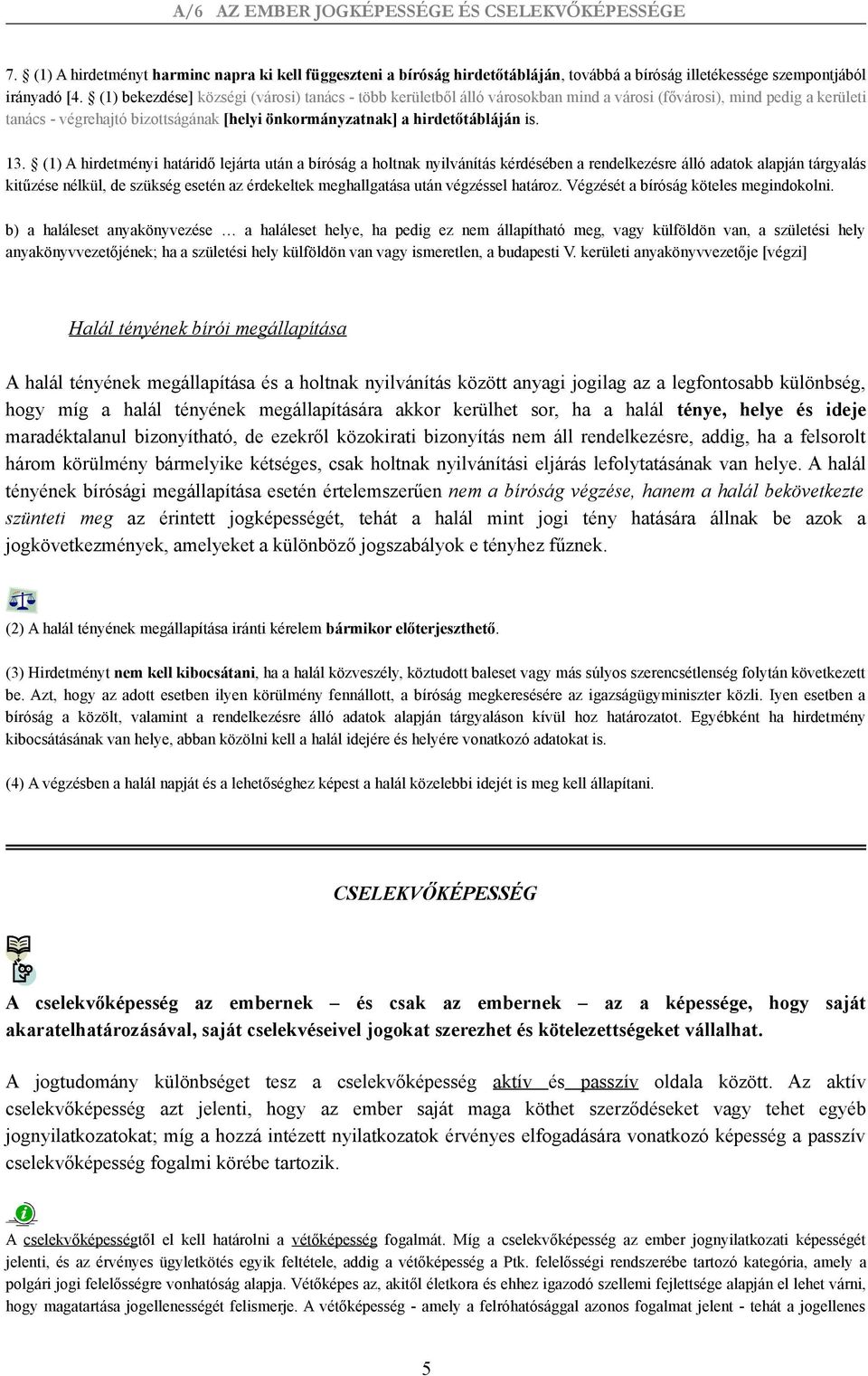 13. (1) A hirdetményi határidő lejárta után a bíróság a holtnak nyilvánítás kérdésében a rendelkezésre álló adatok alapján tárgyalás kitűzése nélkül, de szükség esetén az érdekeltek meghallgatása