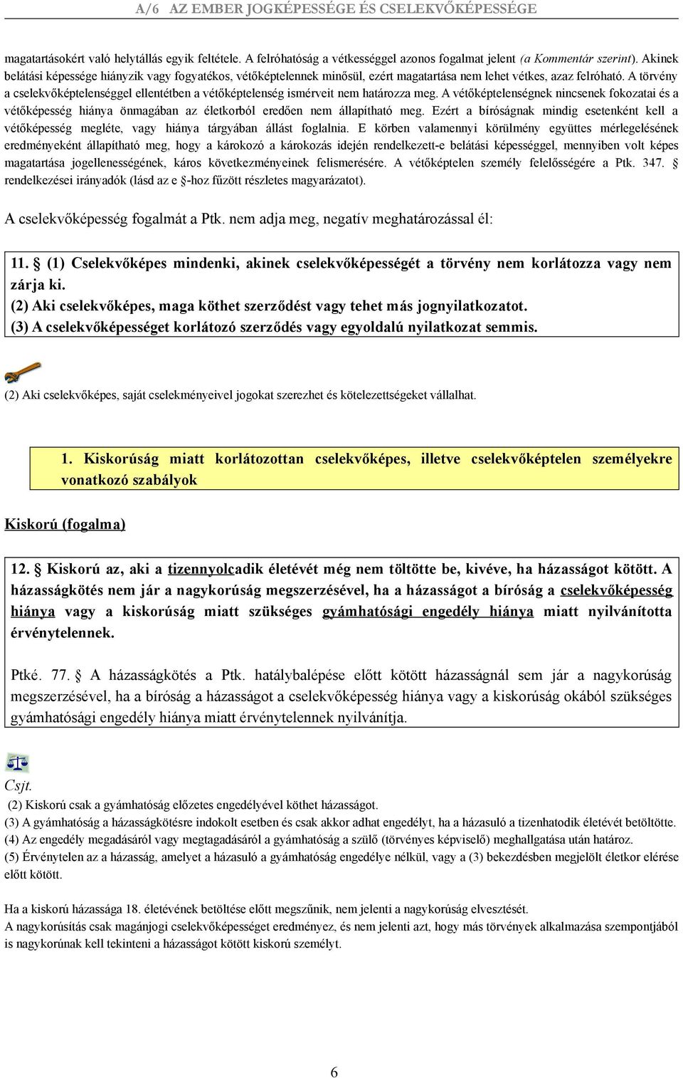 A törvény a cselekvőképtelenséggel ellentétben a vétőképtelenség ismérveit nem határozza meg.