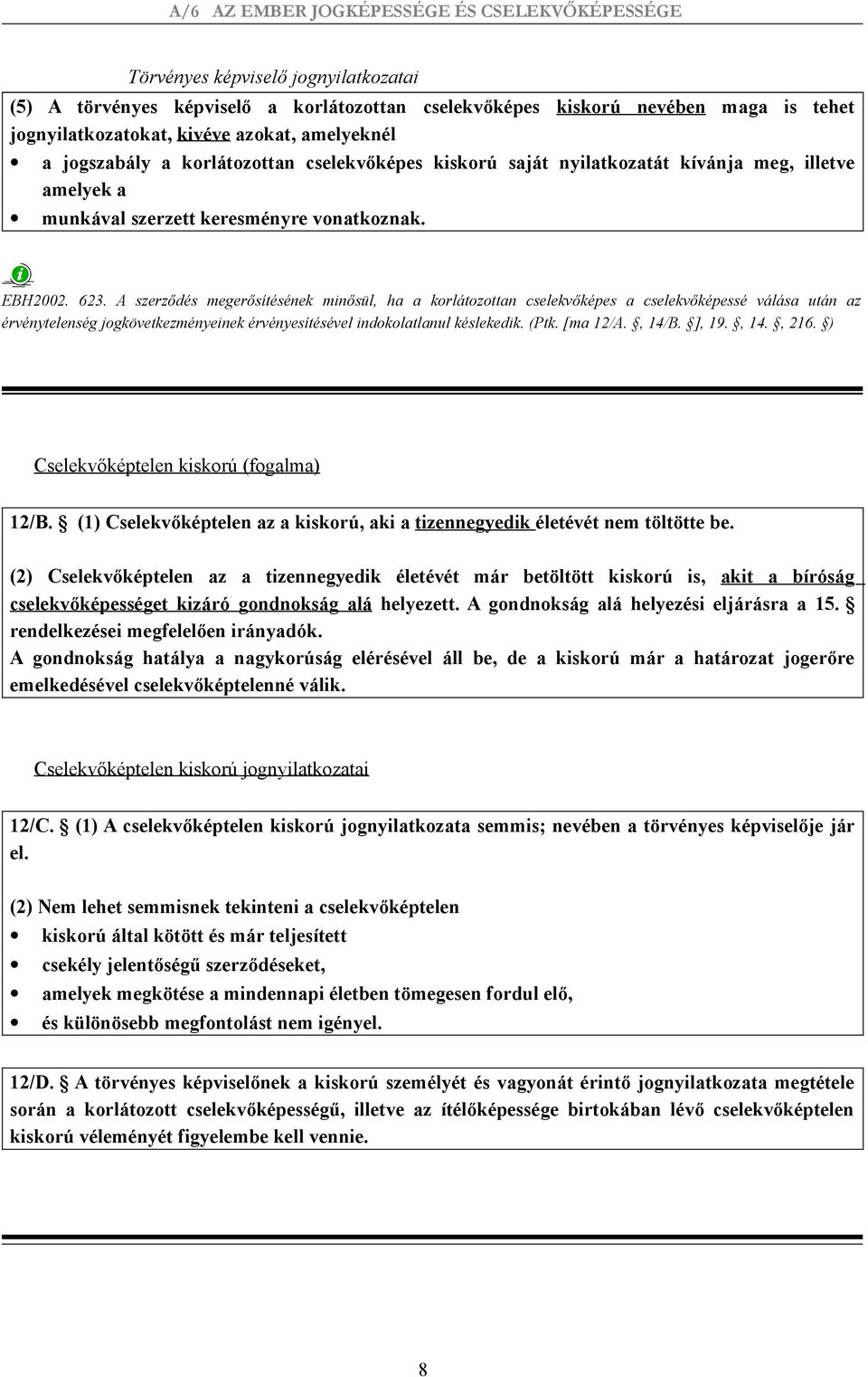 A szerződés megerősítésének minősül, ha a korlátozottan cselekvőképes a cselekvőképessé válása után az érvénytelenség jogkövetkezményeinek érvényesítésével indokolatlanul késlekedik. (Ptk. [ma 12/A.