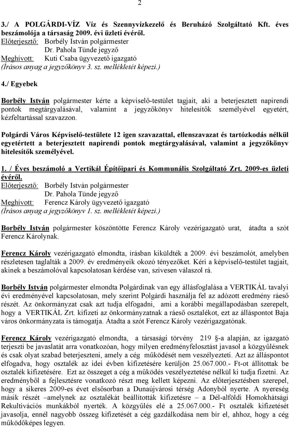 / Egyebek Borbély István polgármester kérte a képviselő-testület tagjait, aki a beterjesztett napirendi pontok megtárgyalásával, valamint a jegyzőkönyv hitelesítők személyével egyetért,