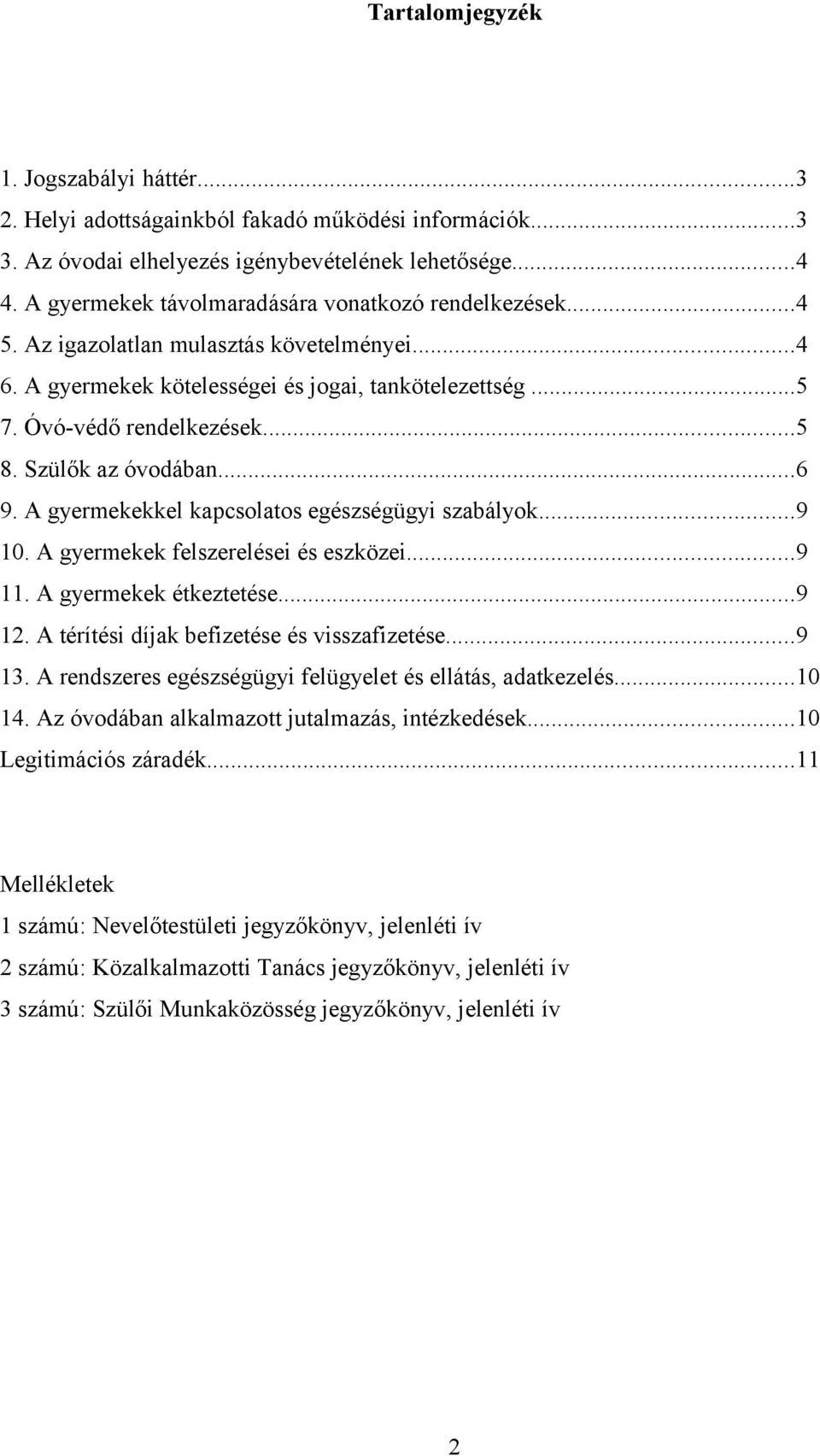 Szülők az óvodában...6 9. A gyermekekkel kapcsolatos egészségügyi szabályok...9 10. A gyermekek felszerelései és eszközei...9 11. A gyermekek étkeztetése...9 12.