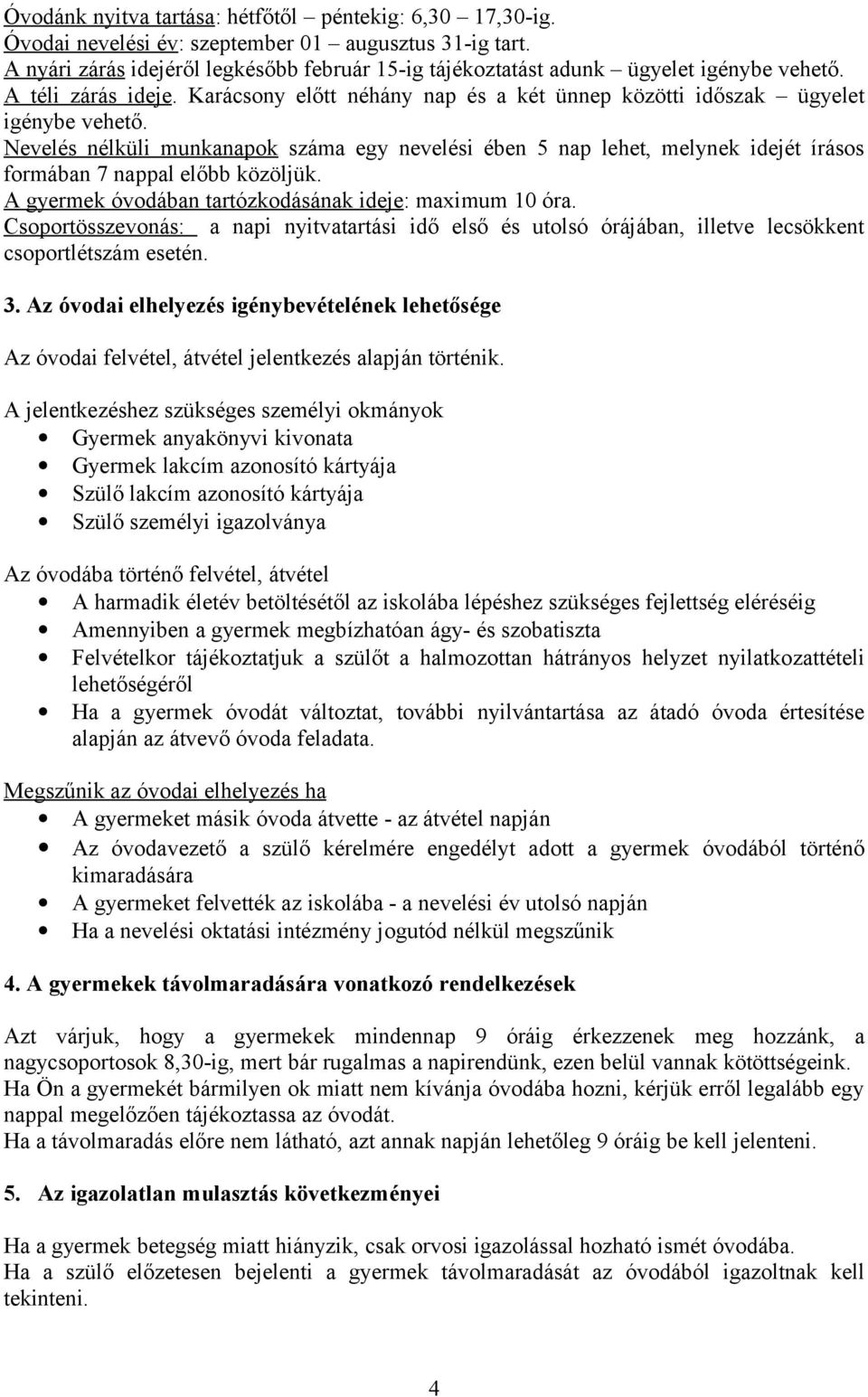 Nevelés nélküli munkanapok száma egy nevelési ében 5 nap lehet, melynek idejét írásos formában 7 nappal előbb közöljük. A gyermek óvodában tartózkodásának ideje: maximum 10 óra.