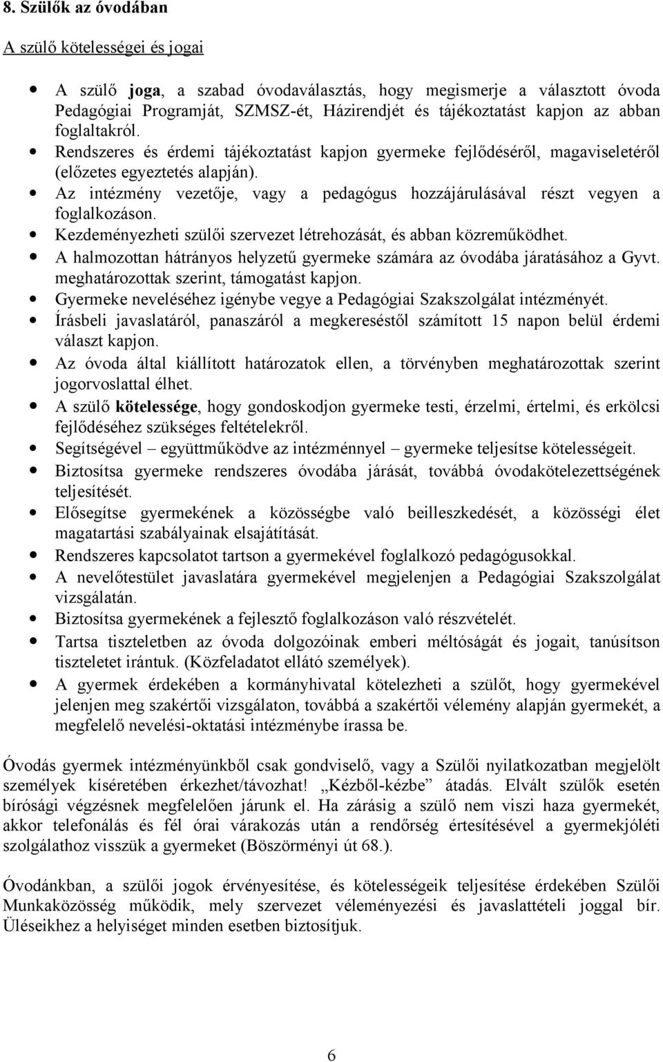 Az intézmény vezetője, vagy a pedagógus hozzájárulásával részt vegyen a foglalkozáson. Kezdeményezheti szülői szervezet létrehozását, és abban közreműködhet.