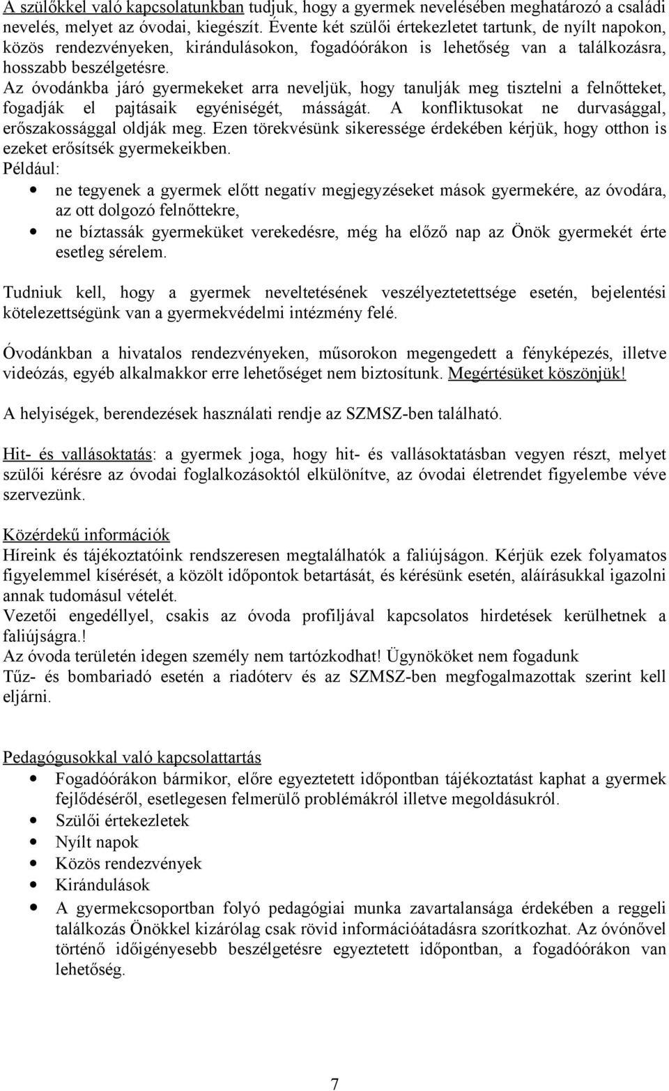 Az óvodánkba járó gyermekeket arra neveljük, hogy tanulják meg tisztelni a felnőtteket, fogadják el pajtásaik egyéniségét, másságát. A konfliktusokat ne durvasággal, erőszakossággal oldják meg.