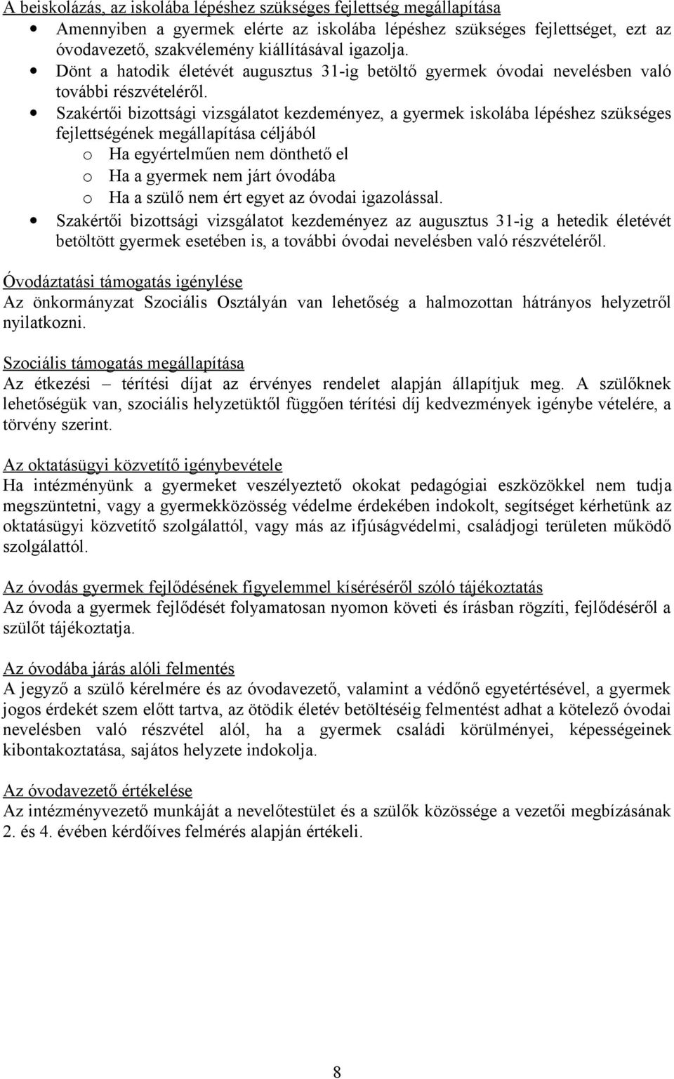 Szakértői bizottsági vizsgálatot kezdeményez, a gyermek iskolába lépéshez szükséges fejlettségének megállapítása céljából o Ha egyértelműen nem dönthető el o Ha a gyermek nem járt óvodába o Ha a