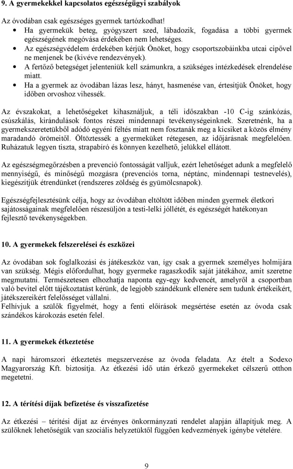 Az egészségvédelem érdekében kérjük Önöket, hogy csoportszobáinkba utcai cipővel ne menjenek be (kivéve rendezvények).