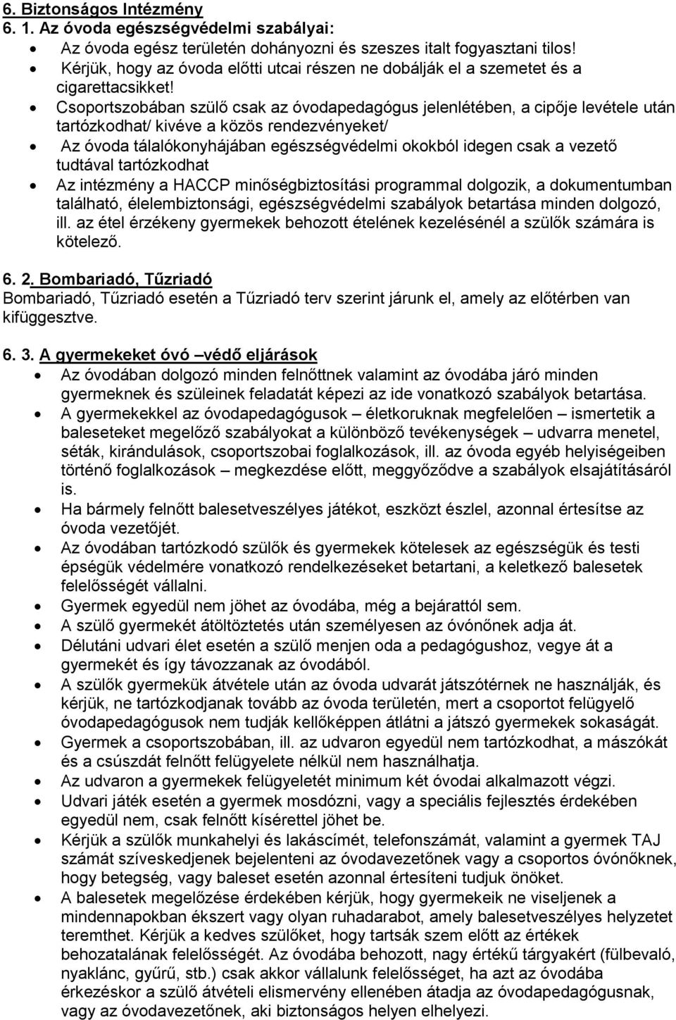 Csoportszobában szülő csak az óvodapedagógus jelenlétében, a cipője levétele után tartózkodhat/ kivéve a közös rendezvényeket/ Az óvoda tálalókonyhájában egészségvédelmi okokból idegen csak a vezető