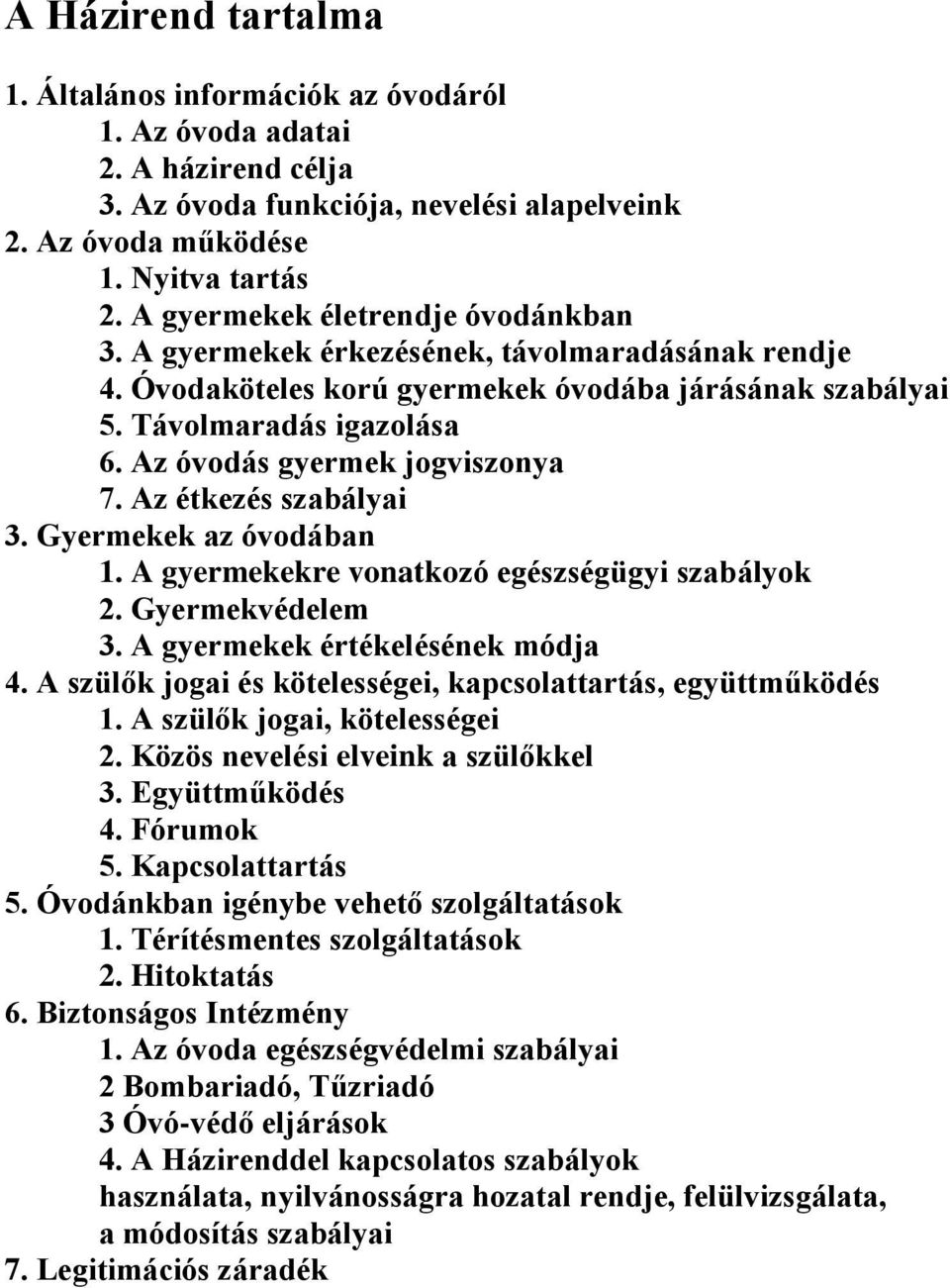 Az óvodás gyermek jogviszonya 7. Az étkezés szabályai 3. Gyermekek az óvodában 1. A gyermekekre vonatkozó egészségügyi szabályok 2. Gyermekvédelem 3. A gyermekek értékelésének módja 4.