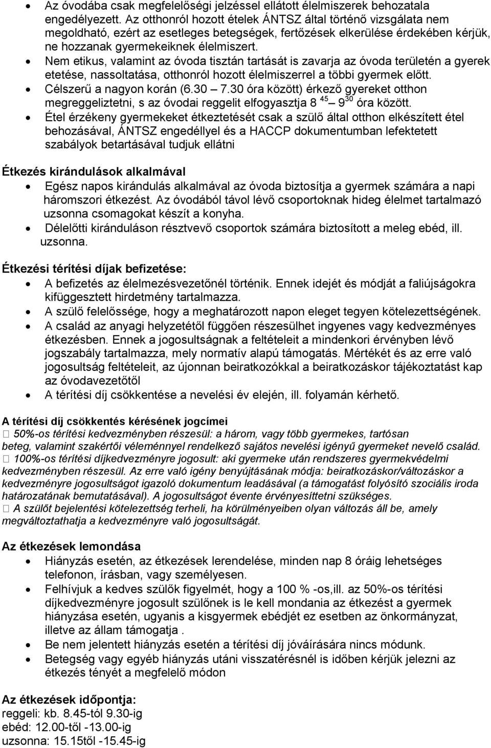 Nem etikus, valamint az óvoda tisztán tartását is zavarja az óvoda területén a gyerek etetése, nassoltatása, otthonról hozott élelmiszerrel a többi gyermek előtt. Célszerű a nagyon korán (6.30 7.