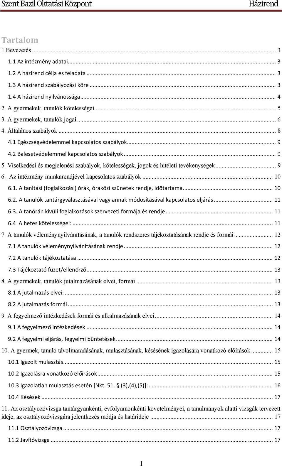 .. 9 5. Viselkedési és megjelenési szabályok, kötelességek, jogok és hitéleti tevékenységek... 9 6. Az intézmény munkarendjével kapcsolatos szabályok... 10