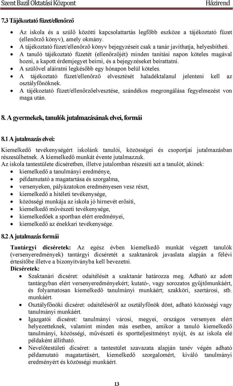 A tanuló tájékoztató füzetét (ellenőrzőjét) minden tanítási napon köteles magával hozni, a kapott érdemjegyet beírni, és a bejegyzéseket beírattatni.