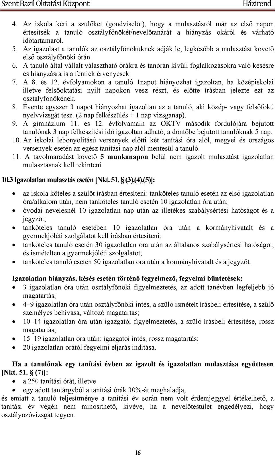 A tanuló által vállalt választható órákra és tanórán kívüli foglalkozásokra való késésre és hiányzásra is a fentiek érvényesek. 7. A 8. és 12.