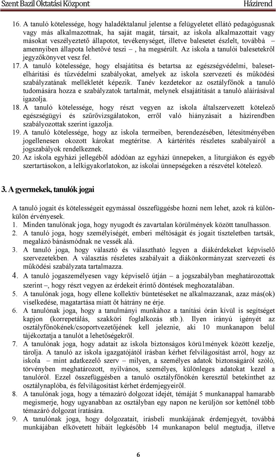 A tanuló kötelessége, hogy elsajátítsa és betartsa az egészségvédelmi, balesetelhárítási és tűzvédelmi szabályokat, amelyek az iskola szervezeti és működési szabályzatának mellékletét képezik.