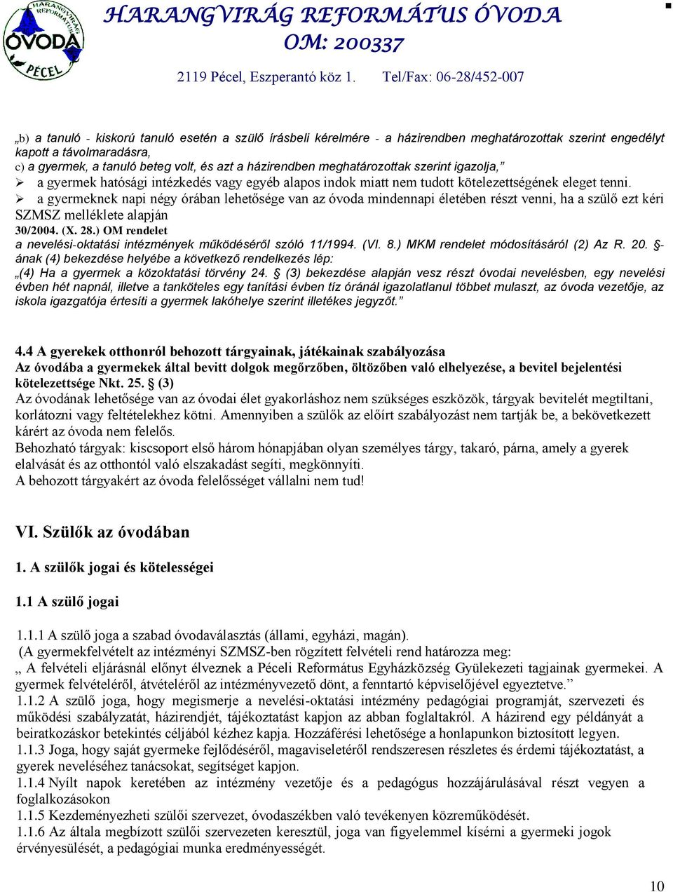 a gyermeknek napi négy órában lehetősége van az óvoda mindennapi életében részt venni, ha a szülő ezt kéri SZMSZ melléklete alapján 30/2004. (X. 28.