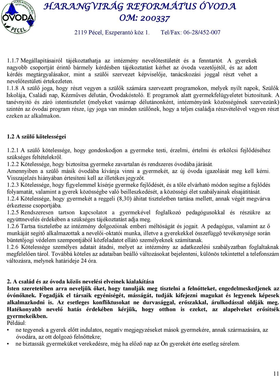 vehet a nevelőtestületi értekezleten. 1.1.8 A szülő joga, hogy részt vegyen a szülők számára szervezett programokon, melyek nyílt napok, Szülők Iskolája, Családi nap, Kézműves délután, Óvodakóstoló.