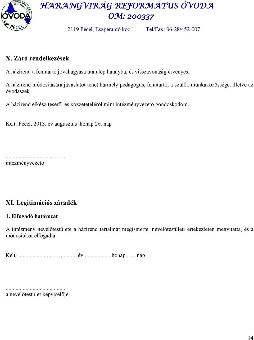 A házirend elkészítéséről és közzétételéről mint intézményvezető gondoskodom. Kelt: Pécel, 2013. év augusztus hónap 26. nap... intézményvezető XI.