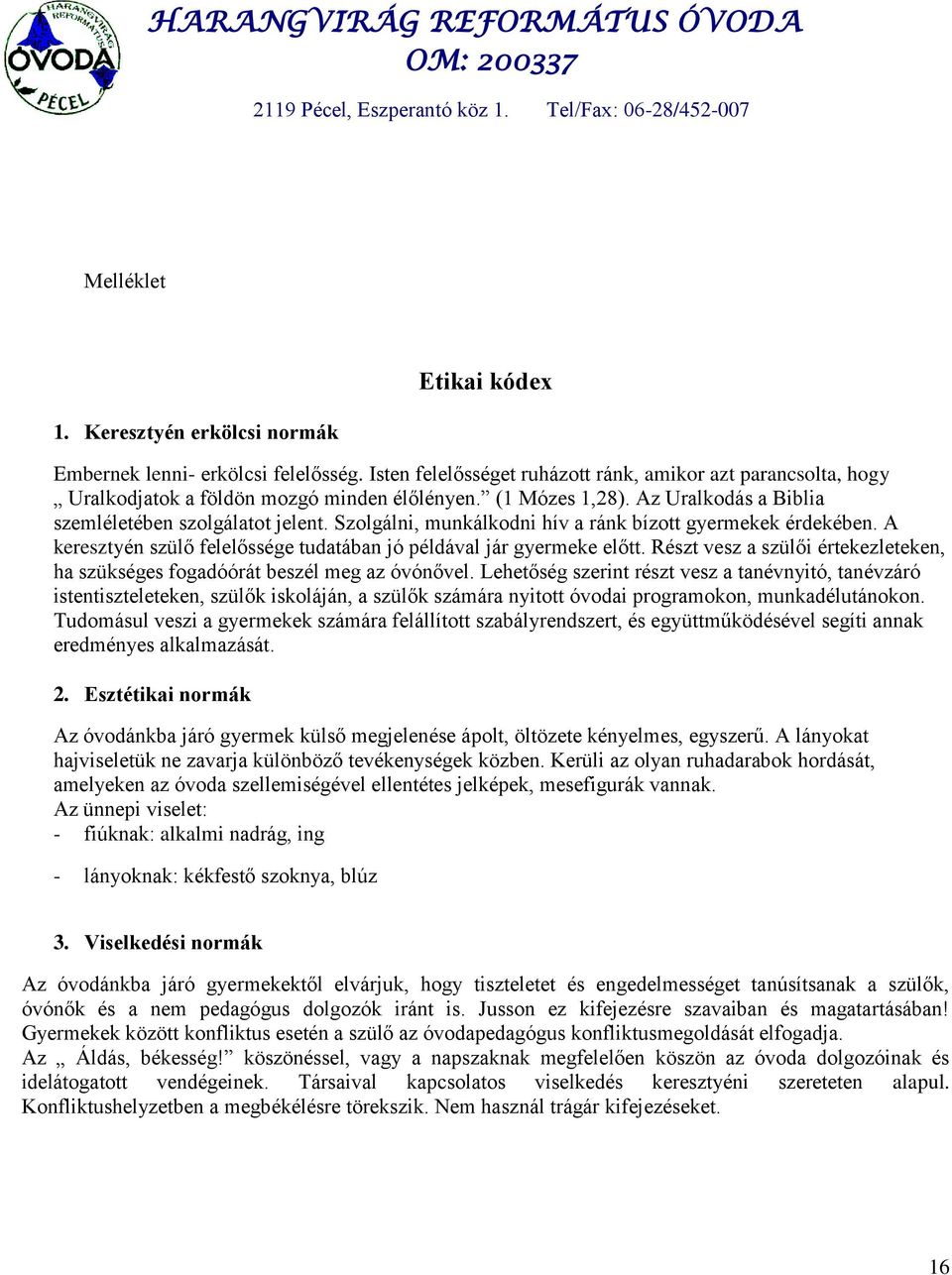 A keresztyén szülő felelőssége tudatában jó példával jár gyermeke előtt. Részt vesz a szülői értekezleteken, ha szükséges fogadóórát beszél meg az óvónővel.