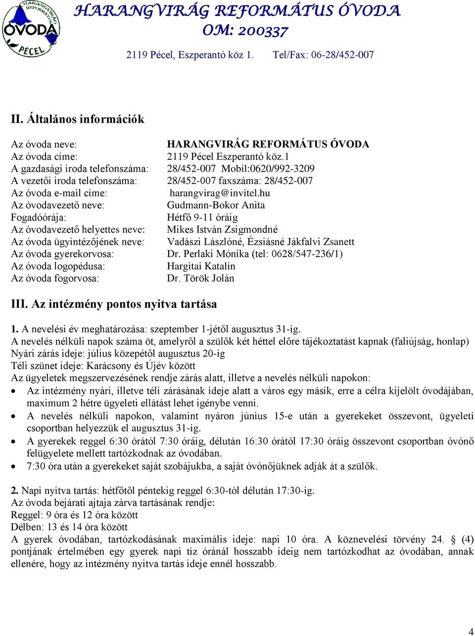 hu Az óvodavezető neve: Gudmann-Bokor Anita Fogadóórája: Hétfő 9-11 óráig Az óvodavezető helyettes neve: Mikes István Zsigmondné Az óvoda ügyintézőjének neve: Vadászi Lászlóné, Ézsiásné Jákfalvi