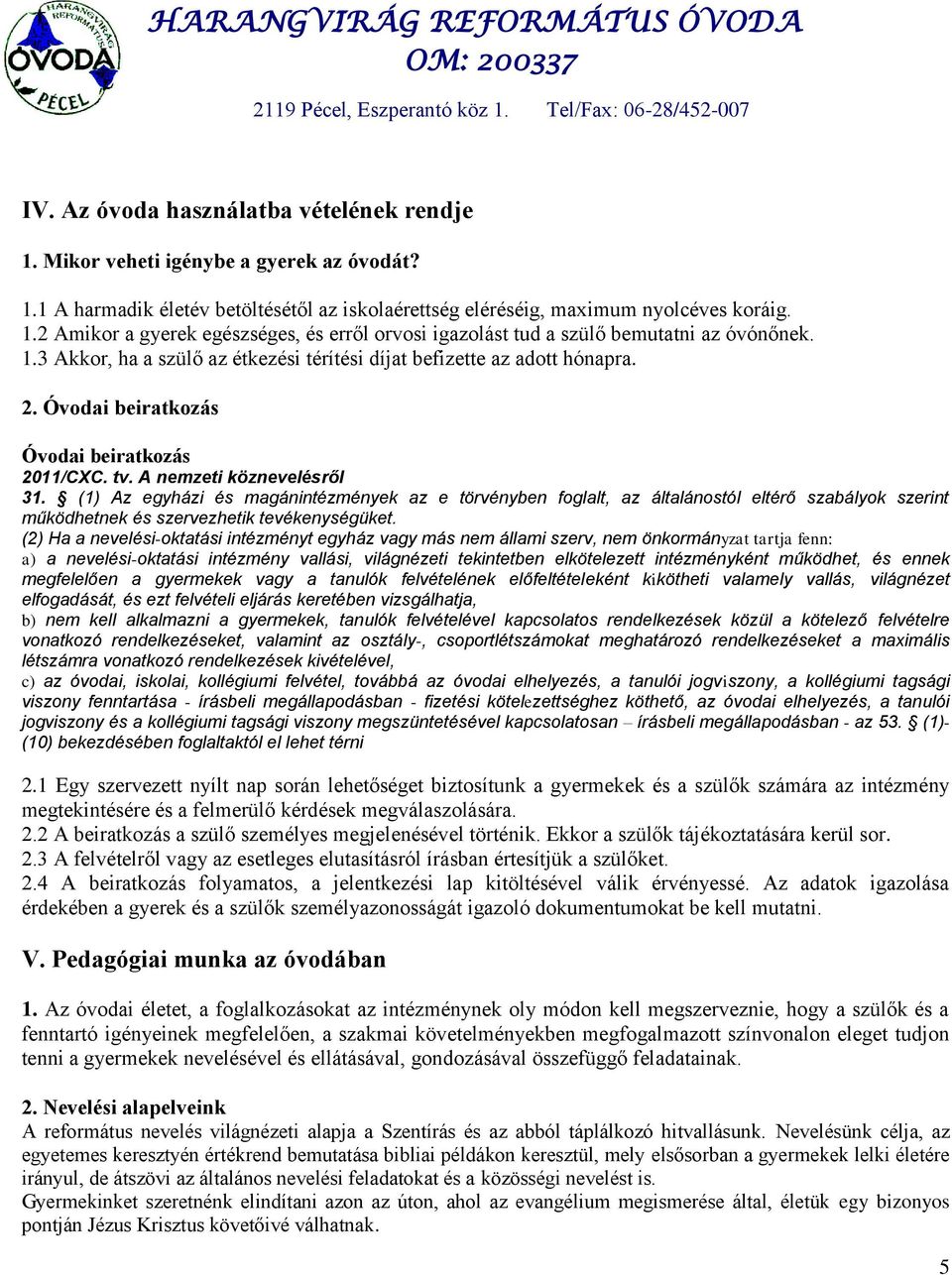 (1) Az egyházi és magánintézmények az e törvényben foglalt, az általánostól eltérő szabályok szerint működhetnek és szervezhetik tevékenységüket.