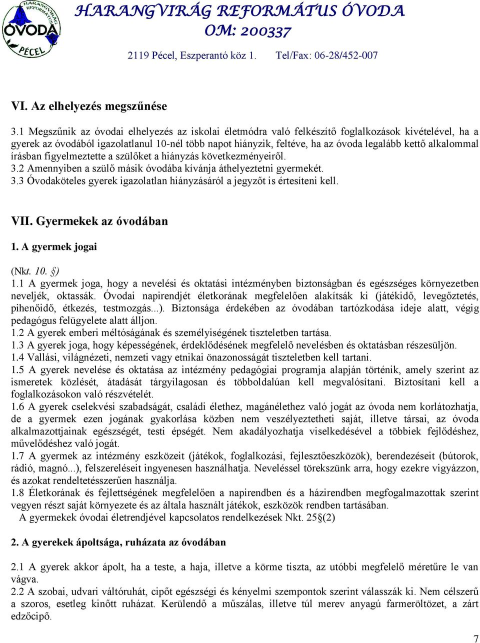 alkalommal írásban figyelmeztette a szülőket a hiányzás következményeiről. 3.2 Amennyiben a szülő másik óvodába kívánja áthelyeztetni gyermekét. 3.3 Óvodaköteles gyerek igazolatlan hiányzásáról a jegyzőt is értesíteni kell.