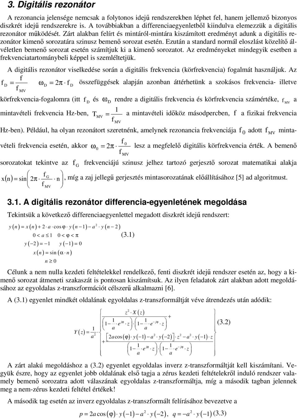 Zár alakban elír és mináról-minára kiszámío eredmény adunk a digiális rezonáor kimenı sorozaára szinusz bemenı soroza eseén.