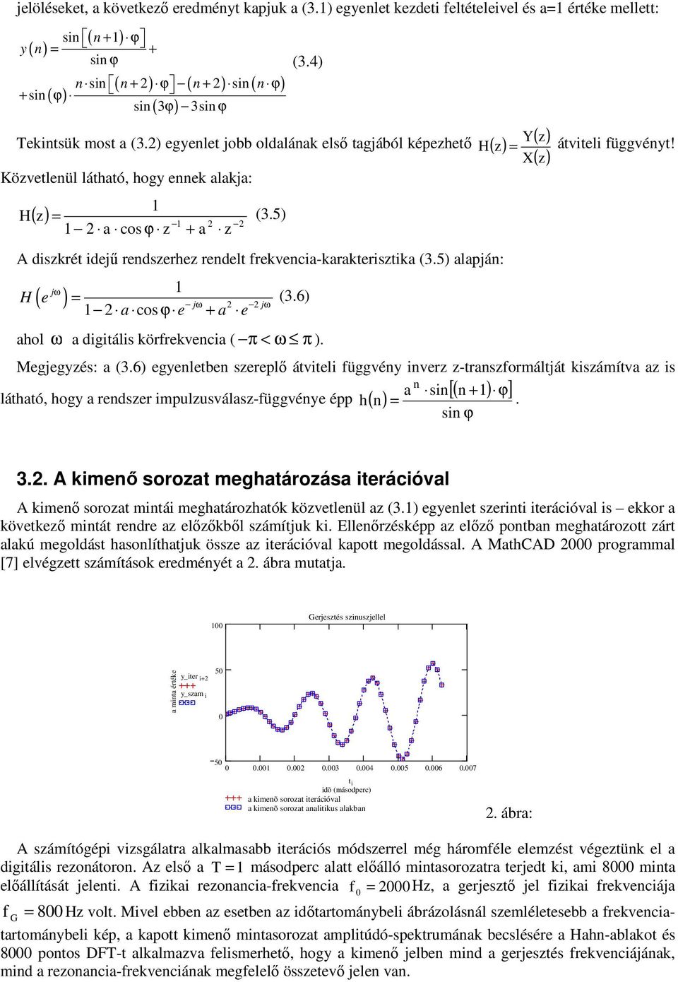 5) a cos ϕ z + a z ( z) A diszkré idejő rendszerhez rendel rekvencia-karakeriszika (3.5) alapján: = (3.6) j ω ω a cos ϕ e + a e jω j H e ahol ω a digiális körrekvencia ( π < ω π ).