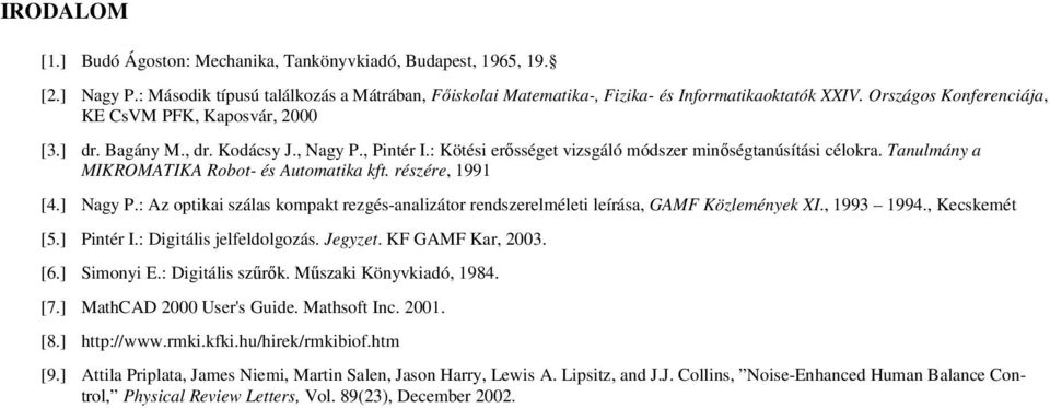 Tanulmány a MIKROMATIKA Robo- és Auomaika k. részére, 99 [4.] Nagy P.: Az opikai szálas kompak rezgés-analizáor rendszerelmélei leírása, GAMF Közlemények XI., 993 994., Kecskemé [5.] Pinér I.