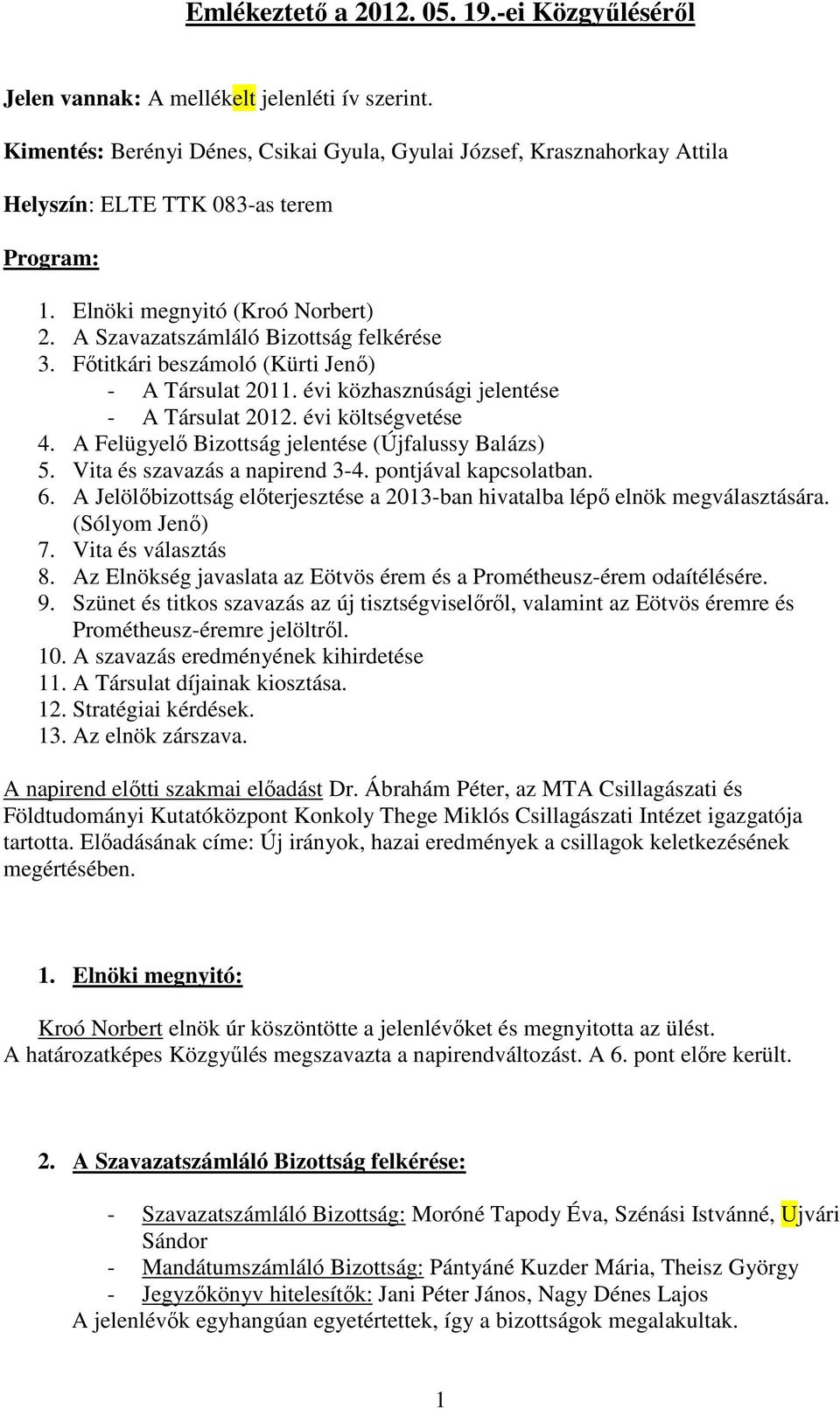 Fıtitkári beszámoló (Kürti Jenı) - A Társulat 2011. évi közhasznúsági jelentése - A Társulat 2012. évi költségvetése 4. A Felügyelı Bizottság jelentése (Újfalussy Balázs) 5.