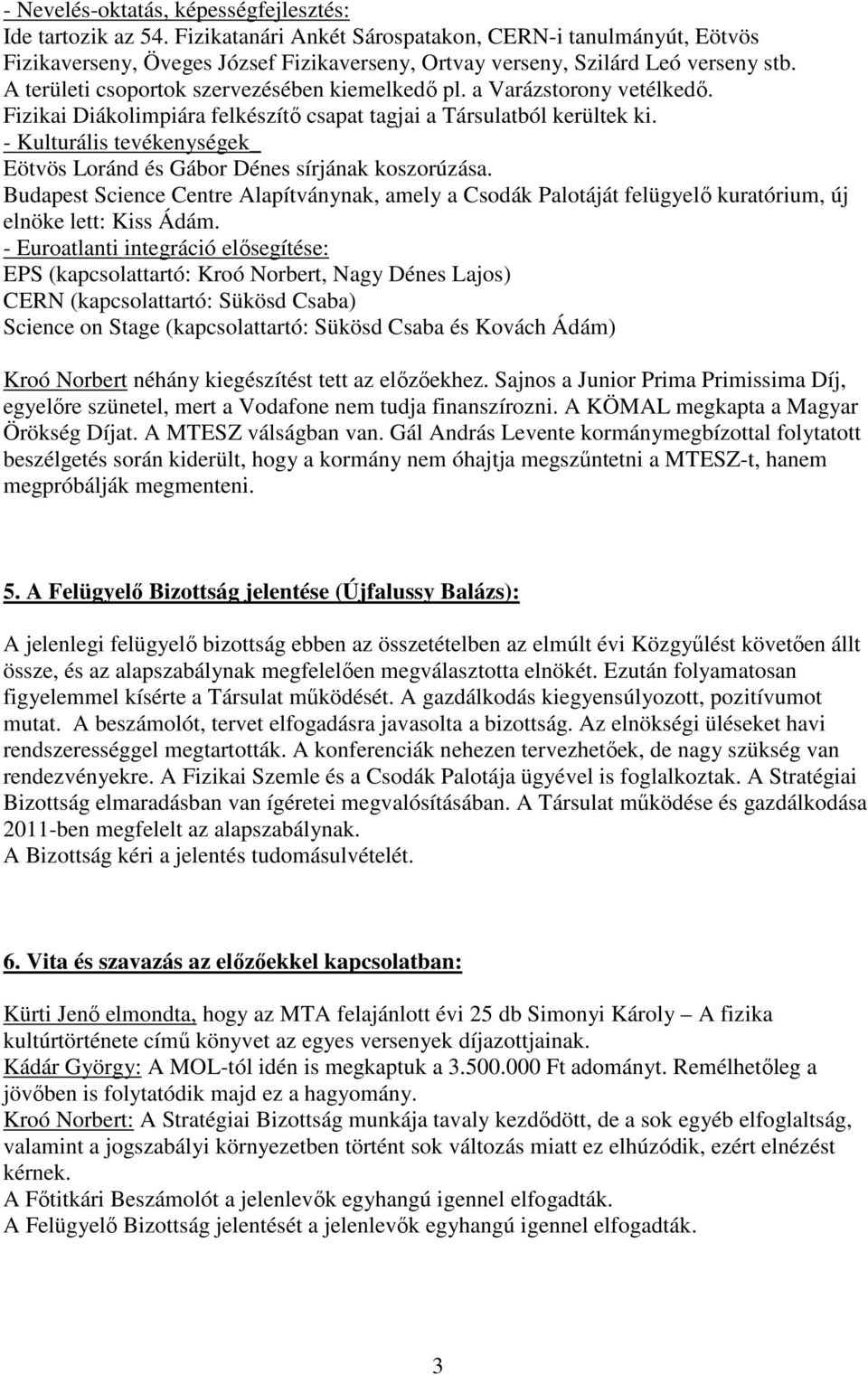 a Varázstorony vetélkedı. Fizikai Diákolimpiára felkészítı csapat tagjai a Társulatból kerültek ki. - Kulturális tevékenységek_ Eötvös Loránd és Gábor Dénes sírjának koszorúzása.