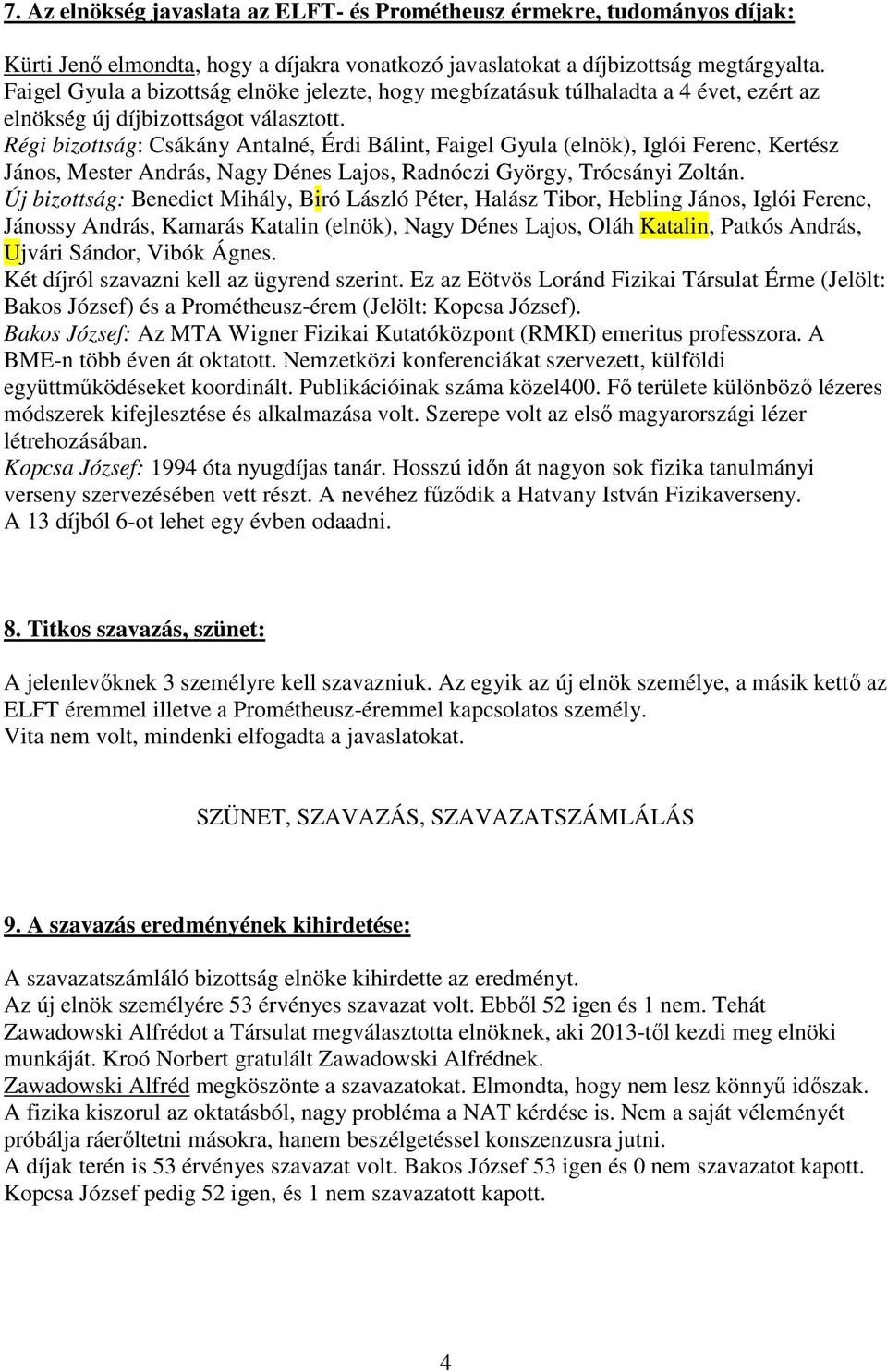 Régi bizottság: Csákány Antalné, Érdi Bálint, Faigel Gyula (elnök), Iglói Ferenc, Kertész János, Mester András, Nagy Dénes Lajos, Radnóczi György, Trócsányi Zoltán.