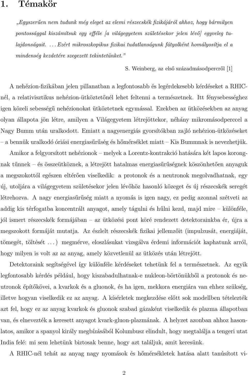 Weinberg, az első századmásodpercről [1] A nehézion-fizikában jelen pillanatban a legfontosabb és legérdekesebb kérdéseket a RHICnél, a relativisztikus nehézion-ütköztetőnél lehet feltenni a