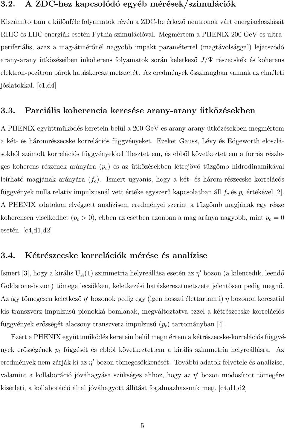 részecskék és koherens elektron-pozitron párok hatáskeresztmetszetét. Az eredmények összhangban vannak az elméleti jóslatokkal. [c1,d4] 3.