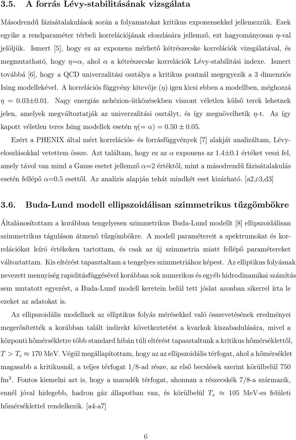 Ismert [5], hogy ez az exponens mérhető kétrészecske korrelációk vizsgálatával, és megmutatható, hogy η=α, ahol α a kétrészecske korrelációk Lévy-stabilitási indexe.