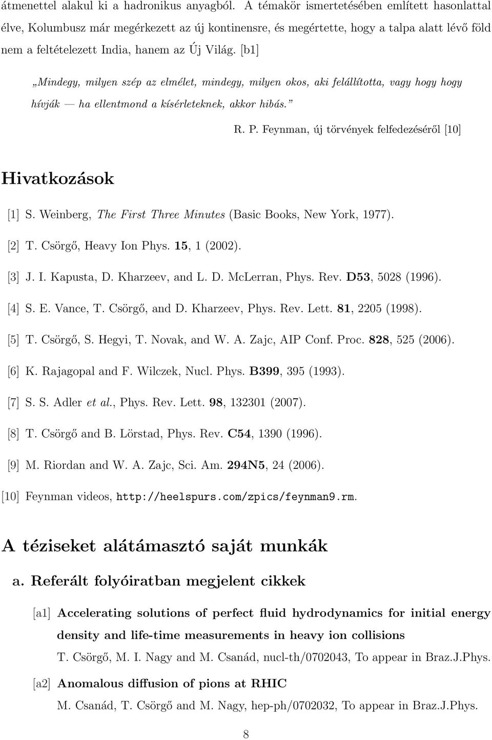 [b1] Mindegy, milyen szép az elmélet, mindegy, milyen okos, aki felállította, vagy hogy hogy hívják ha ellentmond a kísérleteknek, akkor hibás. R. P.