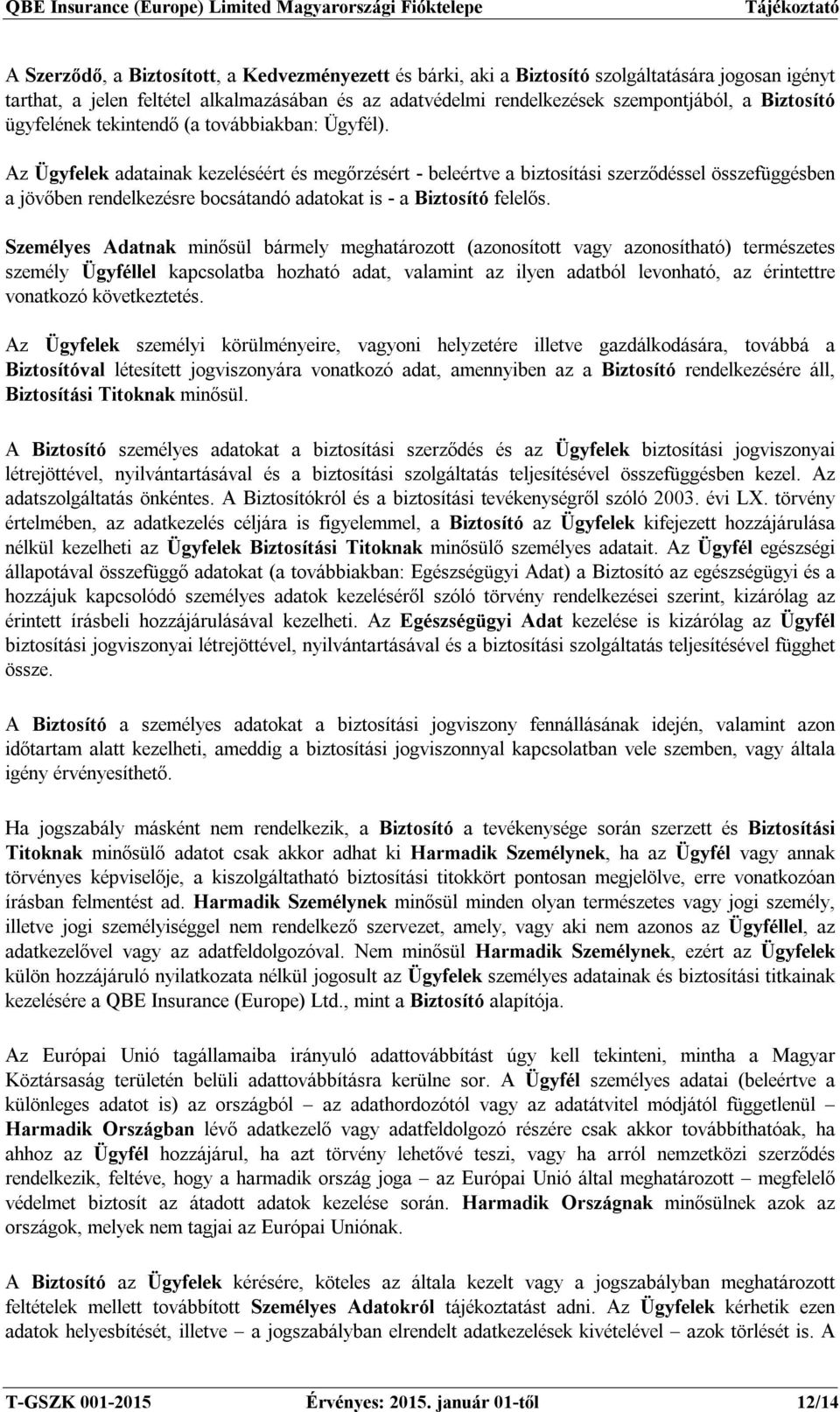 Az Ügyfelek adatainak kezeléséért és megőrzésért - beleértve a biztosítási szerződéssel összefüggésben a jövőben rendelkezésre bocsátandó adatokat is - a Biztosító felelős.