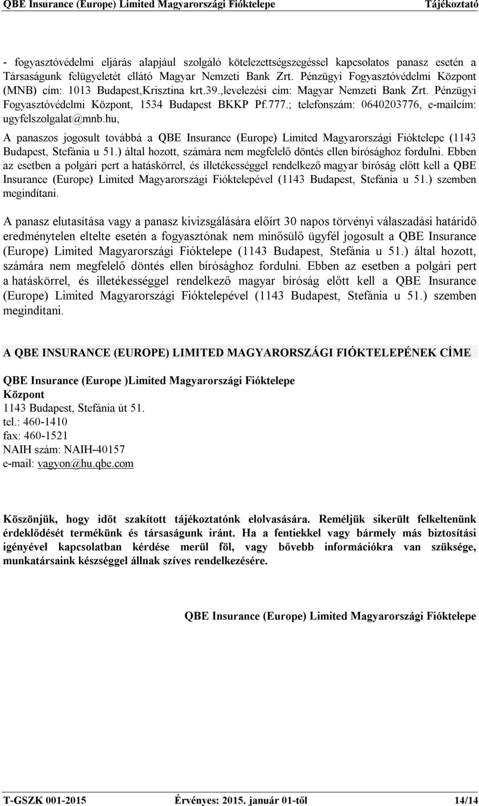 ; telefonszám: 0640203776, e-mailcím: ugyfelszolgalat@mnb.hu, A panaszos jogosult továbbá a QBE Insurance (Europe) Limited Magyarországi Fióktelepe (1143 Budapest, Stefánia u 51.