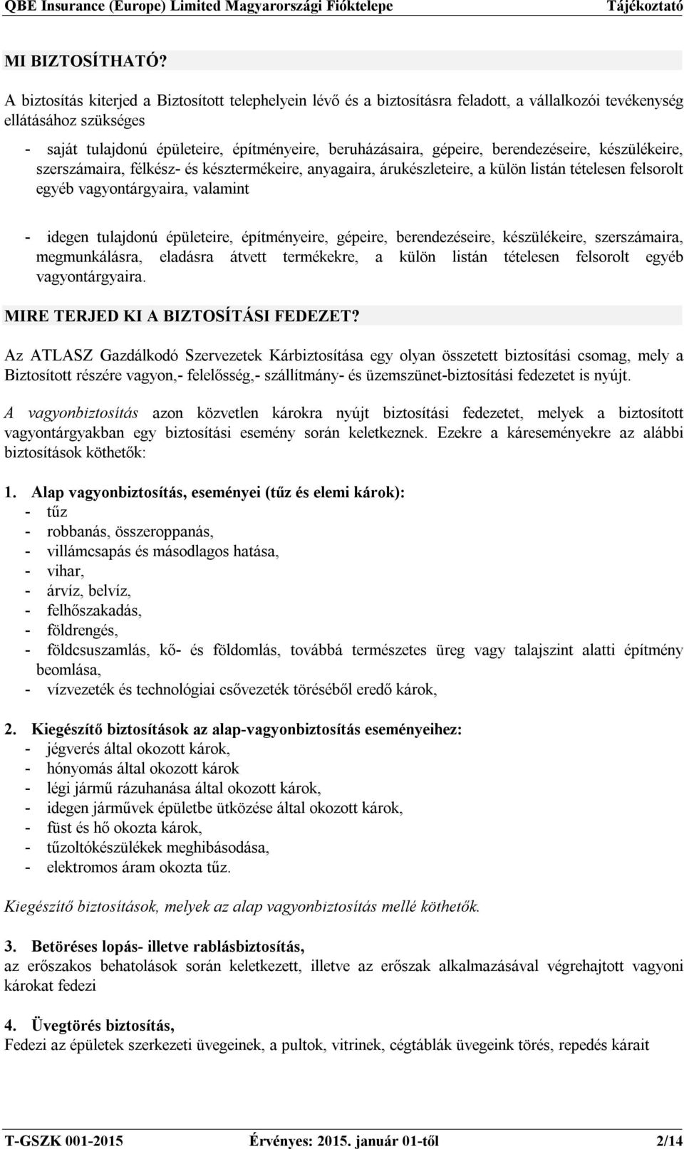 berendezéseire, készülékeire, szerszámaira, félkész- és késztermékeire, anyagaira, árukészleteire, a külön listán tételesen felsorolt egyéb vagyontárgyaira, valamint - idegen tulajdonú épületeire,