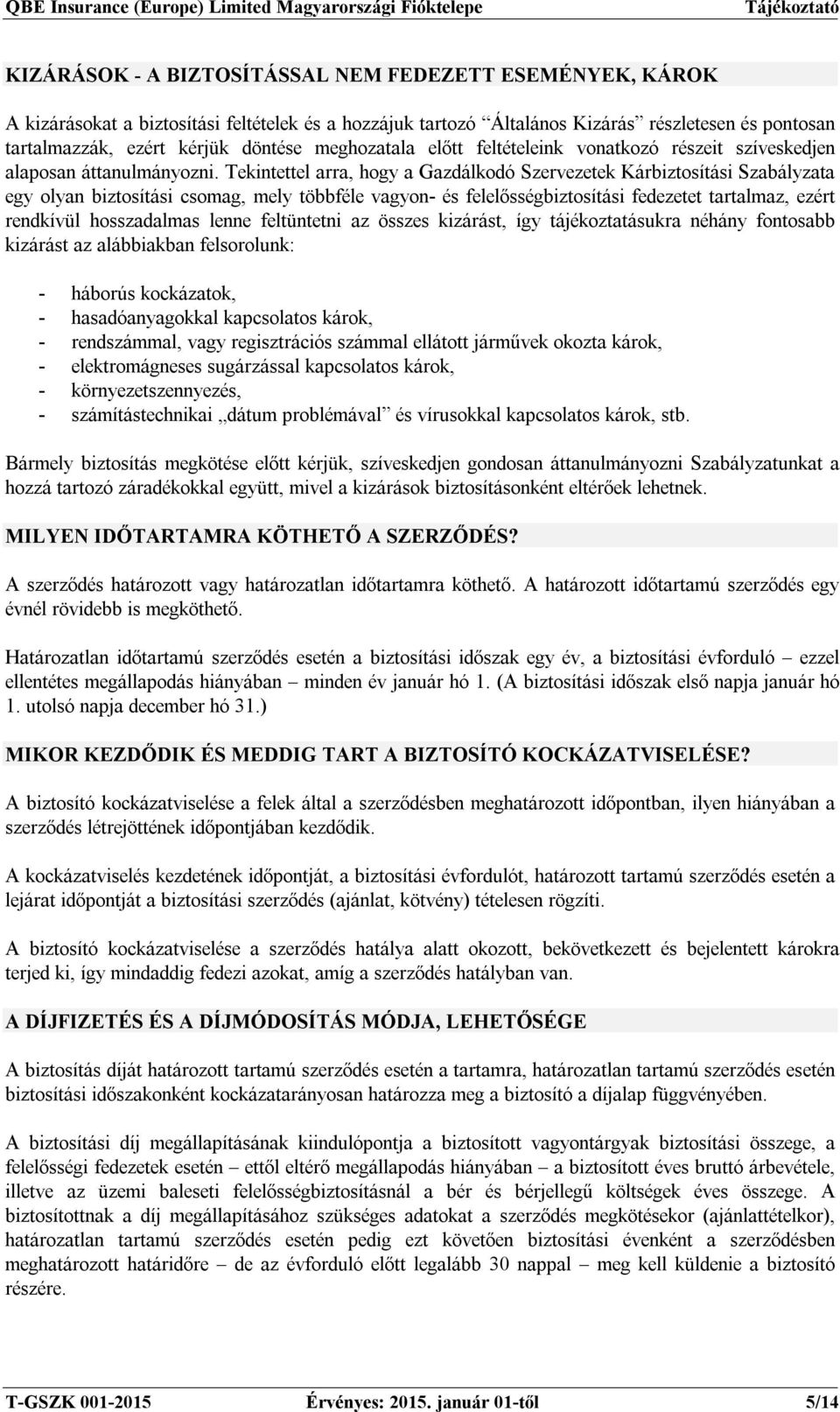 Tekintettel arra, hogy a Gazdálkodó Szervezetek Kárbiztosítási Szabályzata egy olyan biztosítási csomag, mely többféle vagyon- és felelősségbiztosítási fedezetet tartalmaz, ezért rendkívül