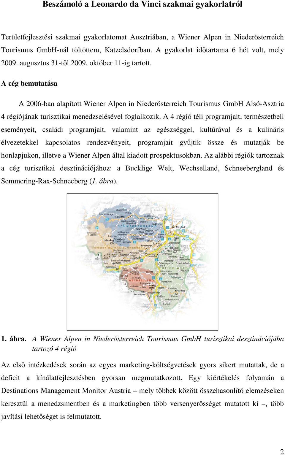 A cég bemutatása A 2006-ban alapított Wiener Alpen in Niederösterreich Tourismus GmbH Alsó-Asztria 4 régiójának turisztikai menedzselésével foglalkozik.