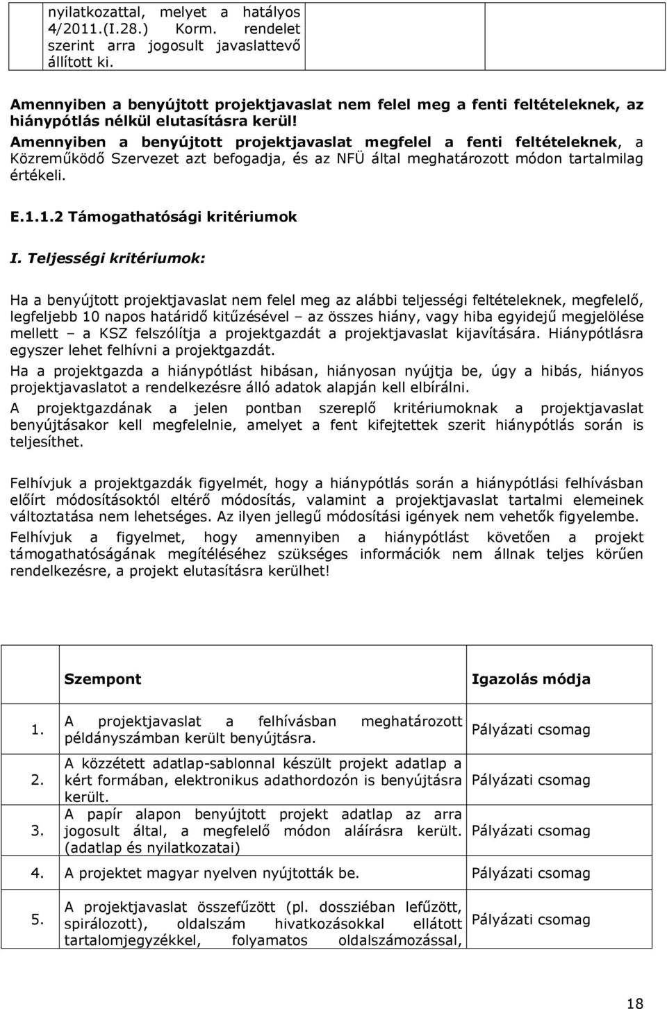 Amennyiben a benyújtott projektjavaslat megfelel a fenti feltételeknek, a Közreműködő Szervezet azt befogadja, és az NFÜ által meghatározott módon tartalmilag értékeli. E.1.